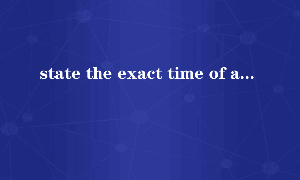 state the exact time of arrival是什么意思