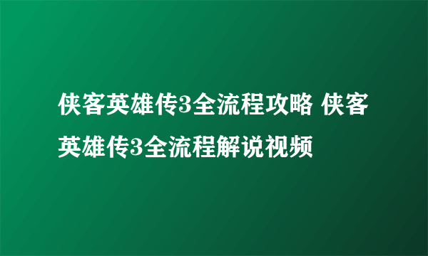 侠客英雄传3全流程攻略 侠客英雄传3全流程解说视频