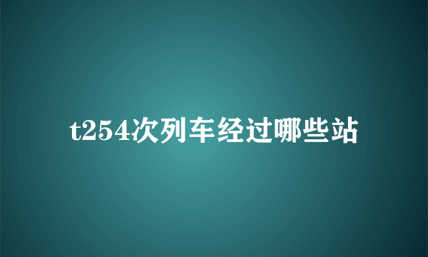 t254次列车经过哪些站