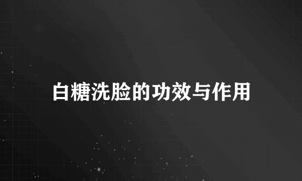 白糖洗脸的功效与作用