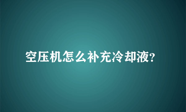 空压机怎么补充冷却液？