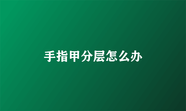 手指甲分层怎么办