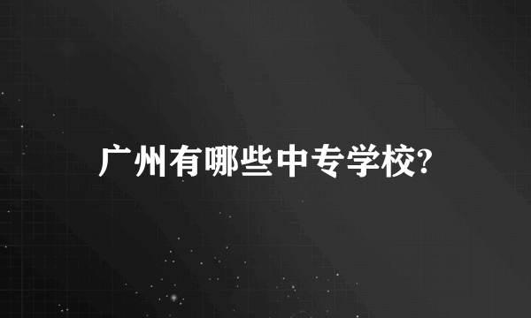广州有哪些中专学校?