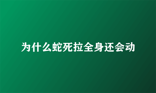 为什么蛇死拉全身还会动