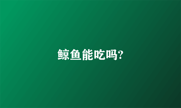 鲸鱼能吃吗?
