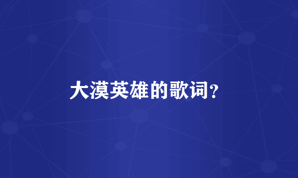 大漠英雄的歌词？