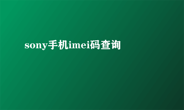 sony手机imei码查询