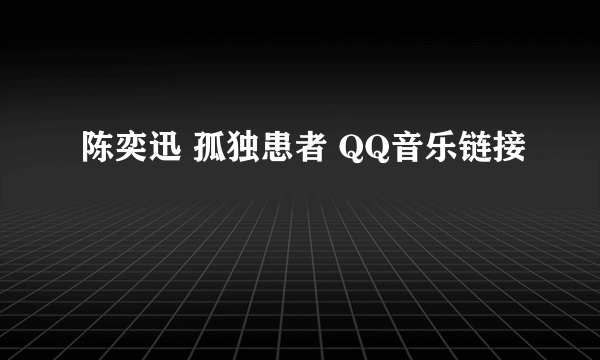 陈奕迅 孤独患者 QQ音乐链接