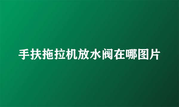 手扶拖拉机放水阀在哪图片