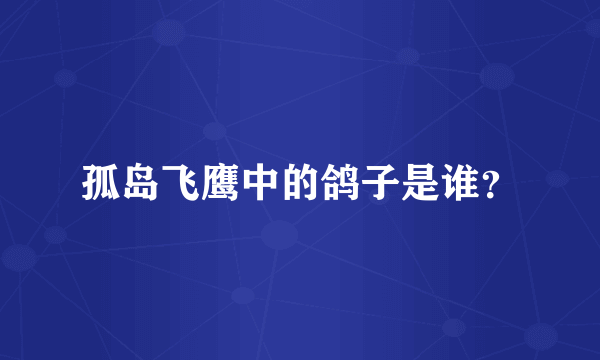 孤岛飞鹰中的鸽子是谁？
