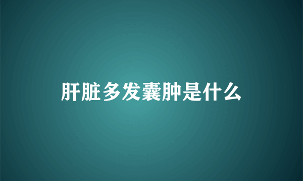 肝脏多发囊肿是什么