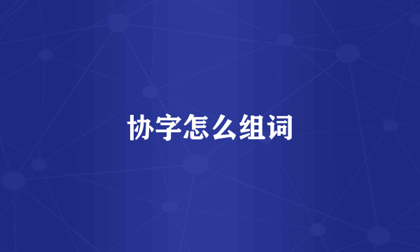 协字怎么组词