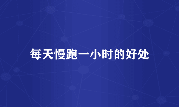 每天慢跑一小时的好处
