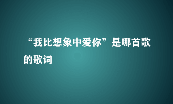 “我比想象中爱你”是哪首歌的歌词