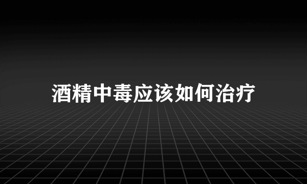 酒精中毒应该如何治疗