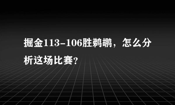 掘金113-106胜鹈鹕，怎么分析这场比赛？