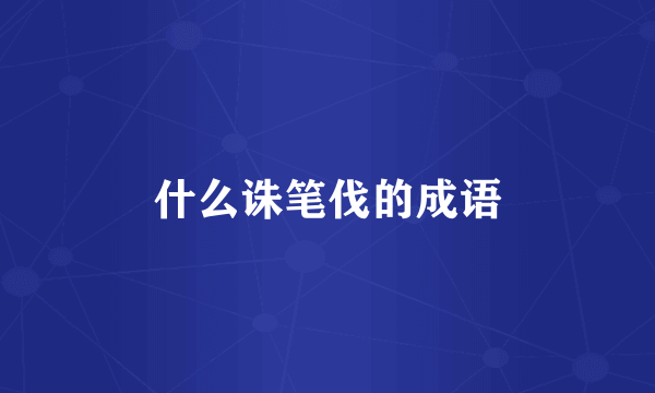 什么诛笔伐的成语