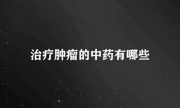 治疗肿瘤的中药有哪些