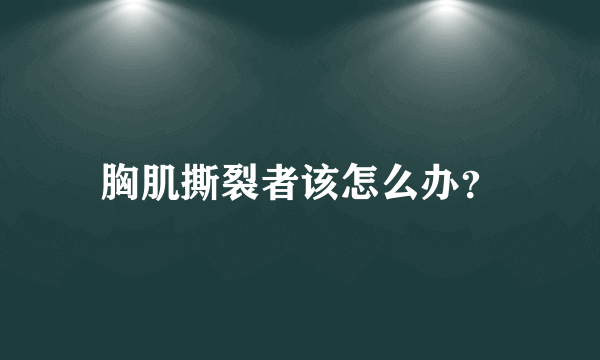 胸肌撕裂者该怎么办？