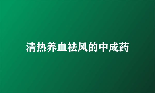 清热养血祛风的中成药