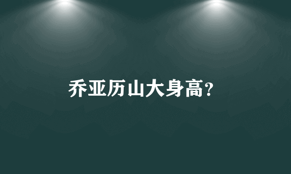 乔亚历山大身高？
