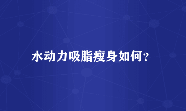 水动力吸脂瘦身如何？