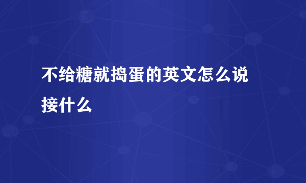 不给糖就捣蛋的英文怎么说 接什么