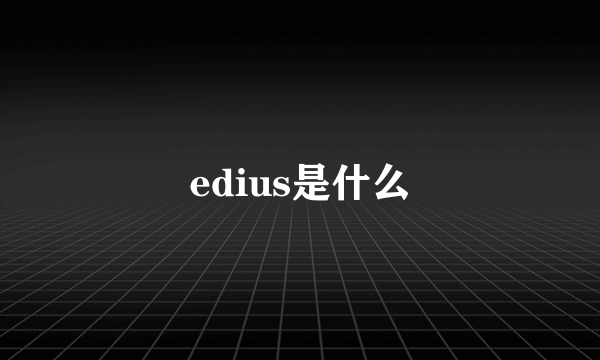 edius是什么