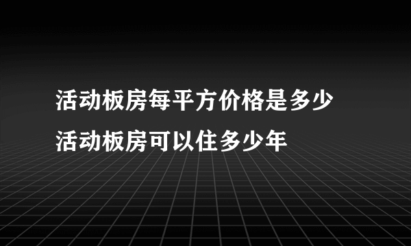 活动板房每平方价格是多少  活动板房可以住多少年