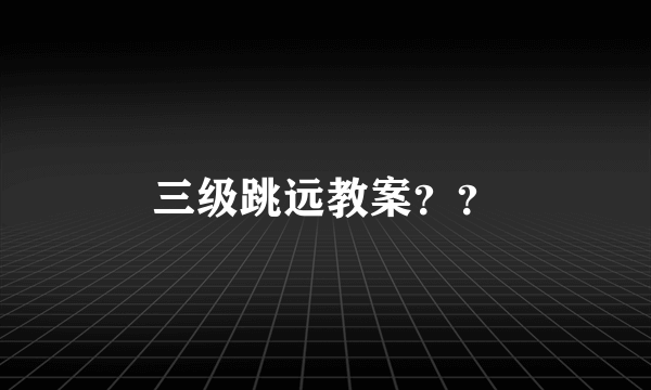三级跳远教案？？