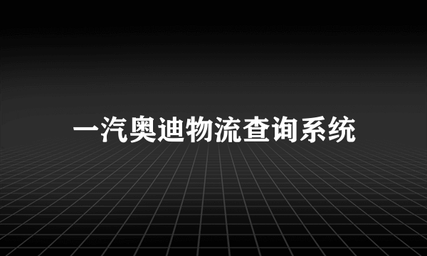 一汽奥迪物流查询系统