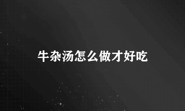 牛杂汤怎么做才好吃
