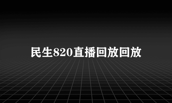 民生820直播回放回放