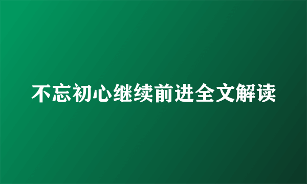 不忘初心继续前进全文解读