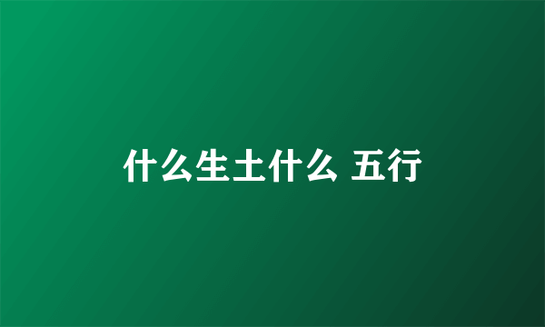 什么生土什么 五行