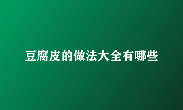 豆腐皮的做法大全有哪些