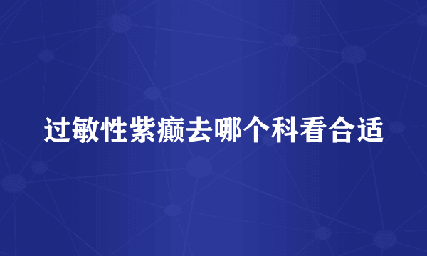 过敏性紫癫去哪个科看合适