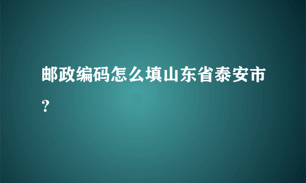 邮政编码怎么填山东省泰安市？
