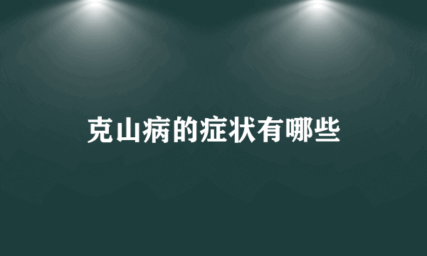 克山病的症状有哪些