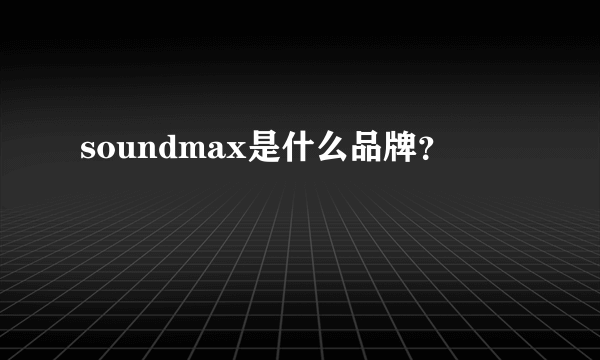 soundmax是什么品牌？