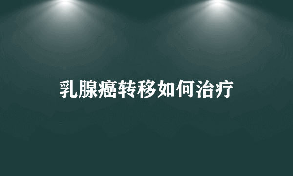 乳腺癌转移如何治疗