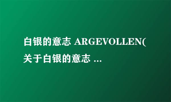 白银的意志 ARGEVOLLEN(关于白银的意志 ARGEVOLLEN简述)