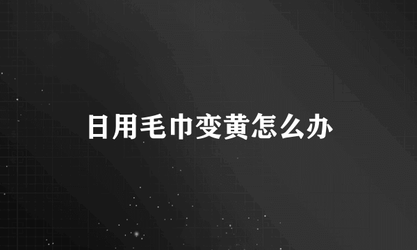 日用毛巾变黄怎么办
