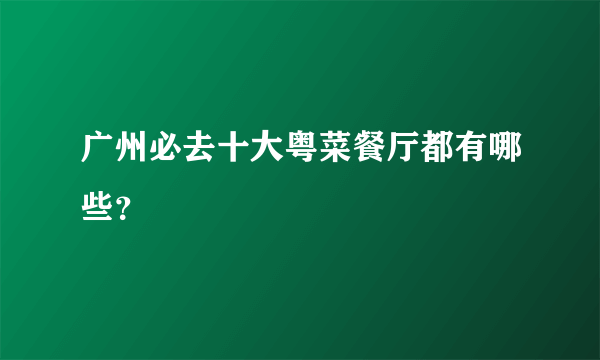 广州必去十大粤菜餐厅都有哪些？