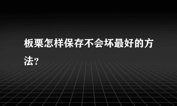板栗怎样保存不会坏最好的方法？