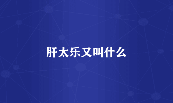 肝太乐又叫什么