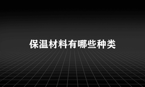 保温材料有哪些种类