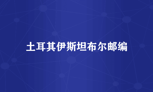 土耳其伊斯坦布尔邮编