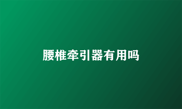 腰椎牵引器有用吗
