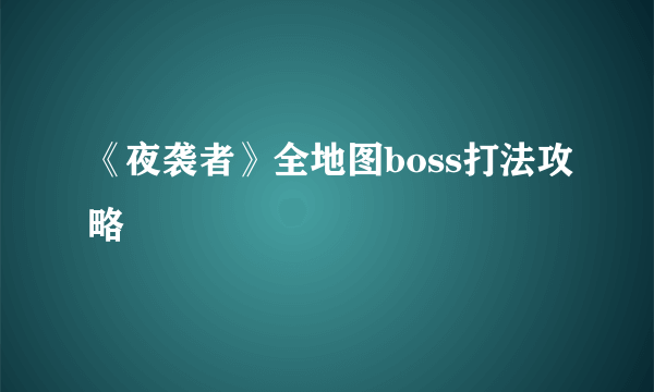 《夜袭者》全地图boss打法攻略